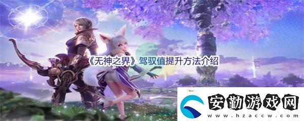 無(wú)神之界駕馭值提升方法介紹