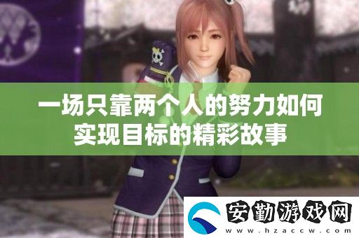 一場只靠兩個人的努力如何實(shí)現(xiàn)目標(biāo)的精彩故事