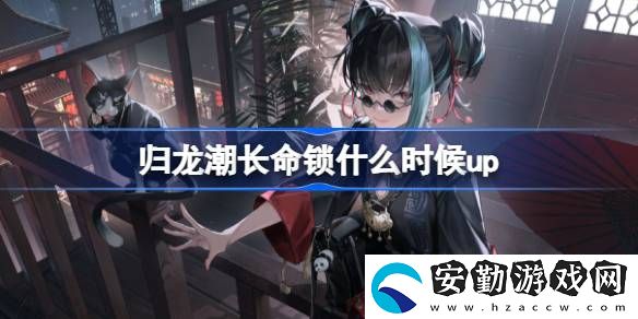 長(zhǎng)命鎖卡池上線時(shí)間