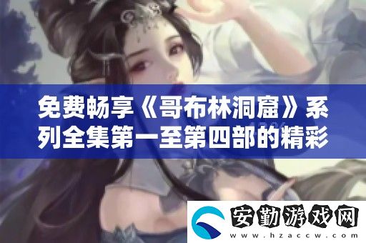 免費暢享哥布林洞窟系列全集第一至第四部的精彩內容
