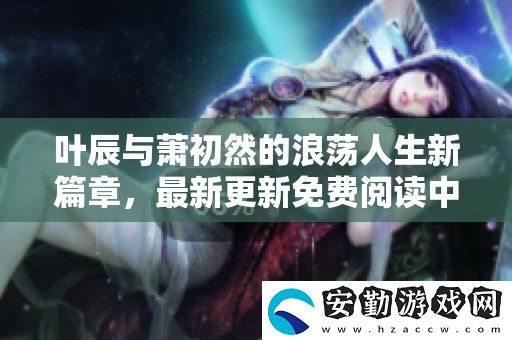 葉辰與蕭初然的浪蕩人生新篇章