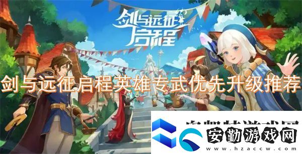 劍與遠征啟程英雄專武優(yōu)先升級推薦