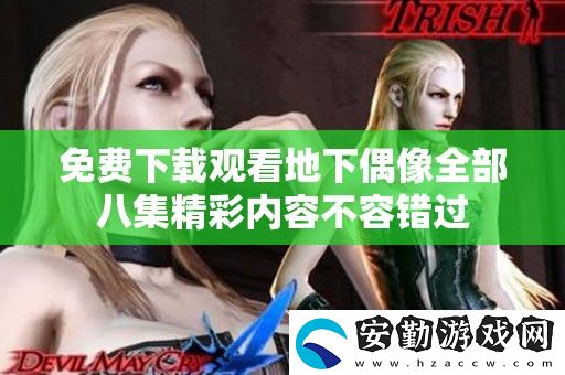 免費(fèi)下載觀看地下偶像全部八集精彩內(nèi)容不容錯(cuò)過
