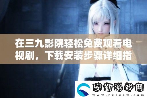 在三九影院輕松免費觀看電視劇