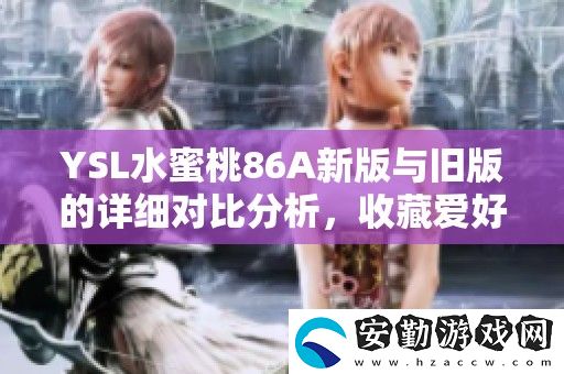 YSL水蜜桃86A新版與舊版的詳細(xì)對(duì)比分析
