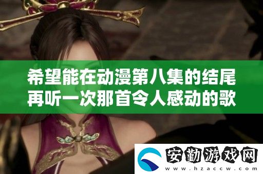 希望能在動(dòng)漫第八集的結(jié)尾再聽一次那首令人感動(dòng)的歌曲