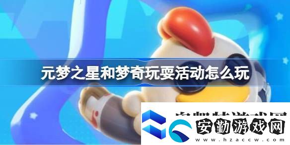 元夢(mèng)之星和夢(mèng)奇玩?；顒?dòng)怎么玩元夢(mèng)之星和夢(mèng)奇玩?；顒?dòng)玩法介紹