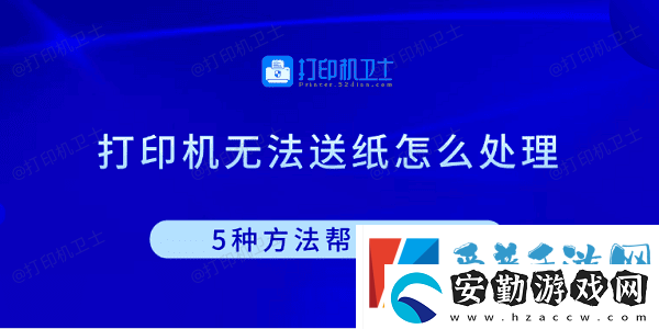 打印機(jī)無(wú)法送紙?jiān)趺刺幚?種方法幫你解決