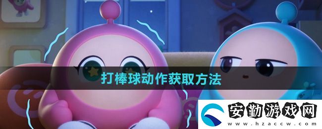 蛋仔派對(duì)打棒球動(dòng)作怎么獲得