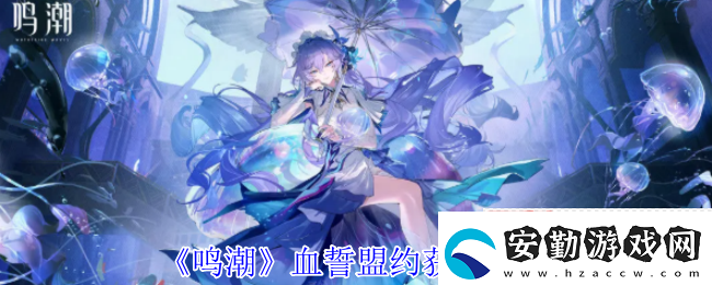 鳴潮血誓盟約白嫖攻略！風(fēng)主專武零氪畢業(yè)指南